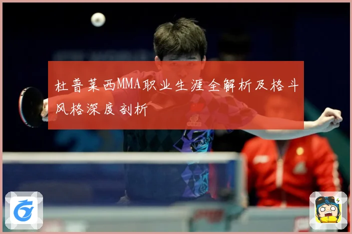 杜普莱西MMA职业生涯全解析及格斗风格深度剖析