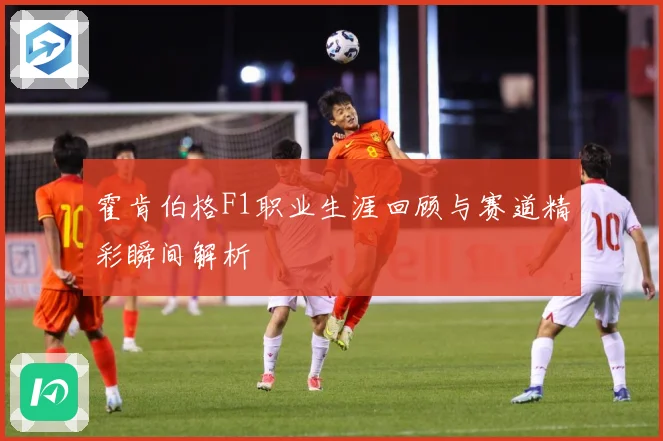 霍肯伯格F1职业生涯回顾与赛道精彩瞬间解析
