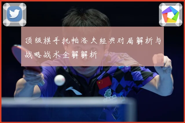 顶级棋手托帕洛夫经典对局解析与战略战术全解解析