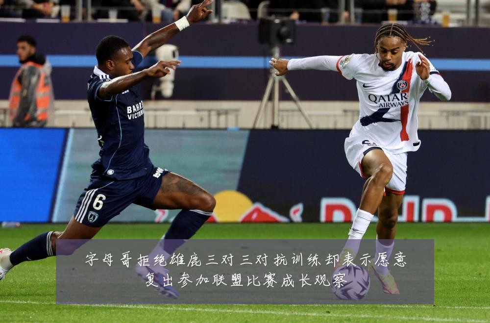 字母哥拒绝雄鹿三对三对抗训练却表示愿意复出参加联盟比赛成长观察